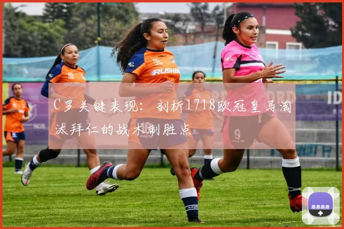C罗关键表现：剖析1718欧冠皇马淘汰拜仁的战术制胜点