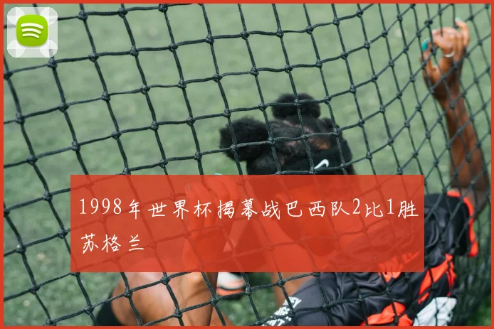 1998年世界杯揭幕战巴西队2比1胜苏格兰
