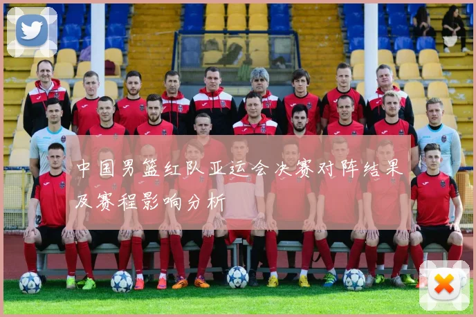 中国男篮红队亚运会决赛对阵结果及赛程影响分析